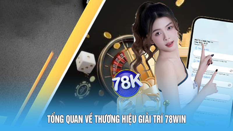 Đăng Ký 78WIN - Mở Cửa Thế Giới Game Đổi Thưởng Hấp Dẫn 4 Tổng quan về thương hiệu giải trí 78WIN